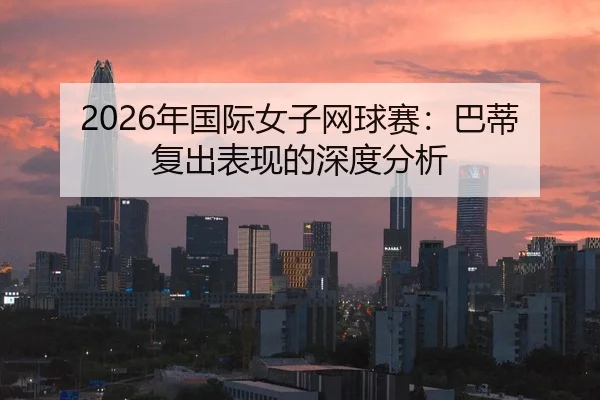 nian-guo-ji-nv-zi-wang-qiu-sai-ba-di-fu-chu-biao-xian-de-shen-du-fen-xi-1-408.jpg